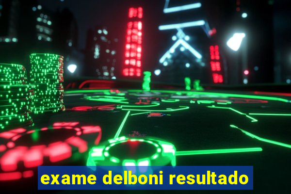 exame delboni resultado